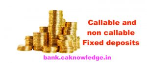 Callable and non callable Fixed deposits