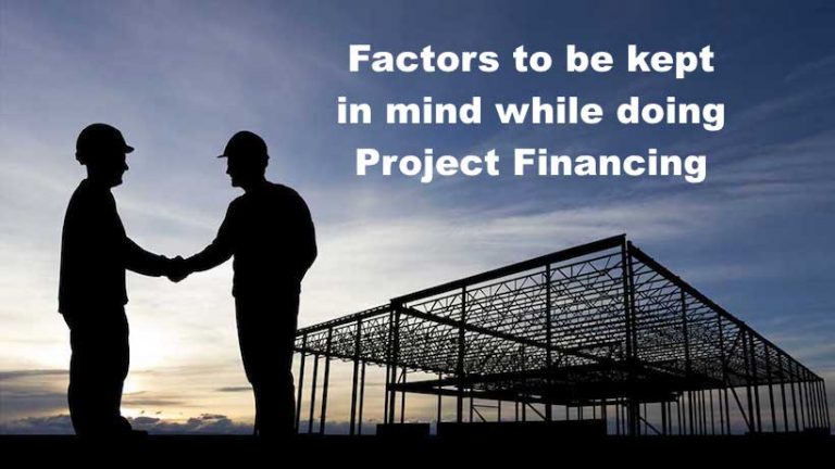 Factors to be kept in mind while doing Project Financing