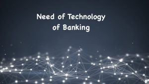 Need of Technology of Banking