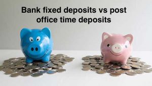 Bank fixed deposits vs post office time deposits