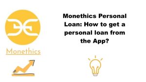 Monethics Personal Loan 2021: How to get a personal loan from the App?